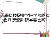 无锡科技职业学院学费收费官网(无锡科院学费官网)