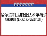 哈尔滨科技职业技术学院详细地址(哈科职院地址)