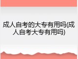 成人自考的大专有用吗(成人自考大专有用吗)