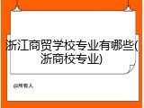 浙江商贸学校专业有哪些(浙商校专业)