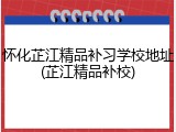 怀化芷江精品补习学校地址(芷江精品补校)