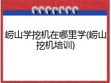 崂山学挖机在哪里学(崂山挖机培训)