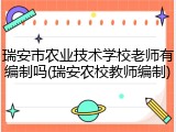 瑞安市农业技术学校老师有编制吗(瑞安农校教师编制)