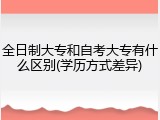 全日制大专和自考大专有什么区别(学历方式差异)