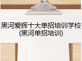 黑河爱辉十大单招培训学校(黑河单招培训)
