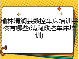 榆林清涧县数控车床培训学校有哪些(清涧数控车床培训)