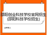 邵阳创业科技学校官网招生(邵阳科技学校招生)