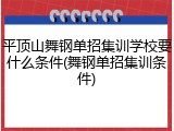 平顶山舞钢单招集训学校要什么条件(舞钢单招集训条件)