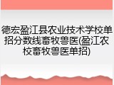 德宏盈江县农业技术学校单招分数线畜牧兽医(盈江农校畜牧兽医单招)