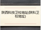 陕西科技卫校地址(陕科卫校地址)