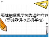 鄂城挖掘机学校靠谱的推荐(鄂城靠谱挖掘机学校)