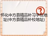 怀化中方县精品补习学校地址(中方县精品补校地址)