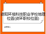 资阳环境科技职业学校地理位置(资环职校位置)
