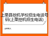 上栗县挖机学校招生电话号码(上栗挖机招生电话)