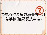 博尔塔拉温泉县农业技术中专学校(温泉农技中专)