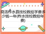 商洛柞水县技校数控学费多少钱一年(柞水技校数控年费)