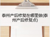 泰州产后修复在哪里做(泰州产后修复点)