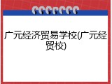 广元经济贸易学校(广元经贸校)