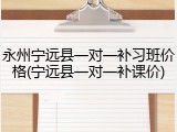 永州宁远县一对一补习班价格(宁远县一对一补课价)