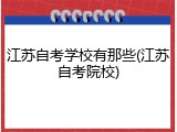 江苏自考学校有那些(江苏自考院校)