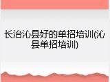 长治沁县好的单招培训(沁县单招培训)