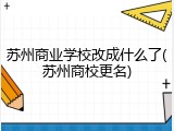 苏州商业学校改成什么了(苏州商校更名)