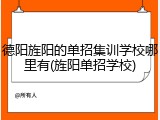 德阳旌阳的单招集训学校哪里有(旌阳单招学校)