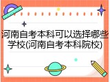 河南自考本科可以选择哪些学校(河南自考本科院校)