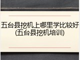 五台县挖机上哪里学比较好(五台县挖机培训)
