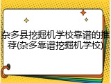 杂多县挖掘机学校靠谱的推荐(杂多靠谱挖掘机学校)