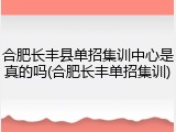 合肥长丰县单招集训中心是真的吗(合肥长丰单招集训)
