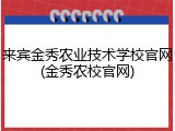 来宾金秀农业技术学校官网(金秀农校官网)