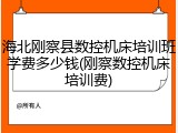 海北刚察县数控机床培训班学费多少钱(刚察数控机床培训费)