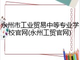 永州市工业贸易中等专业学校官网(永州工贸官网)