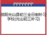 信阳光山县初三全日制补习学校(光山初三补习)