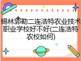 锡林郭勒二连浩特农业技术职业学校好不好(二连浩特农校如何)