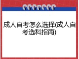 成人自考怎么选择(成人自考选科指南)