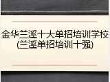 金华兰溪十大单招培训学校(兰溪单招培训十强)