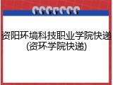 资阳环境科技职业学院快递(资环学院快递)