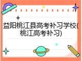益阳桃江县高考补习学校(桃江高考补习)