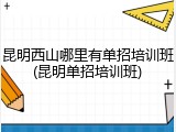 昆明西山哪里有单招培训班(昆明单招培训班)