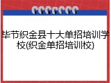 毕节织金县十大单招培训学校(织金单招培训校)