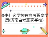 济南什么学校有自考职高学历(济南自考职高学校)