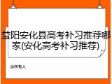 益阳安化县高考补习推荐哪家(安化高考补习推荐)