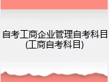 自考工商企业管理自考科目(工商自考科目)