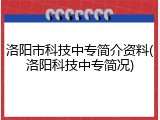 洛阳市科技中专简介资料(洛阳科技中专简况)