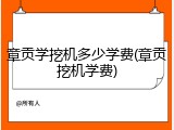 章贡学挖机多少学费(章贡挖机学费)