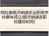 阿拉善额济纳旗农业职高学校哪年成立(额济纳旗农职校建校时间)