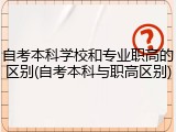 自考本科学校和专业职高的区别(自考本科与职高区别)