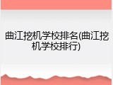 曲江挖机学校排名(曲江挖机学校排行)
